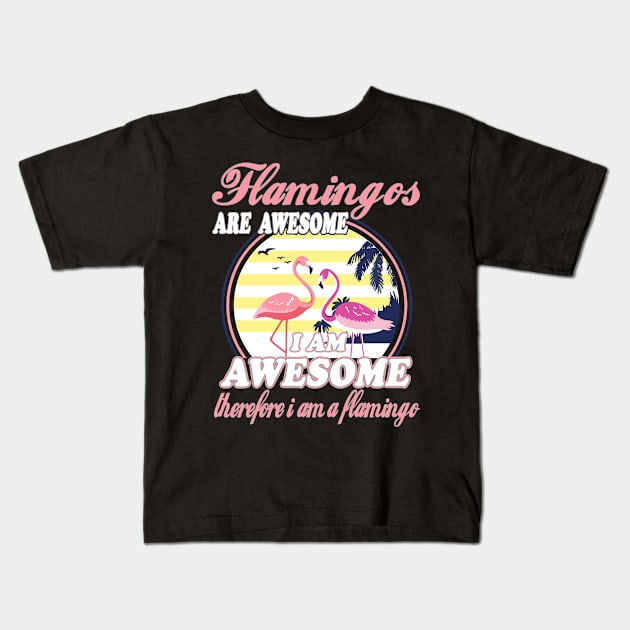 Flamingos Are Awesome I Am Awesome Therefore I Am Flamingo Kids T-Shirt by janayeanderson48214